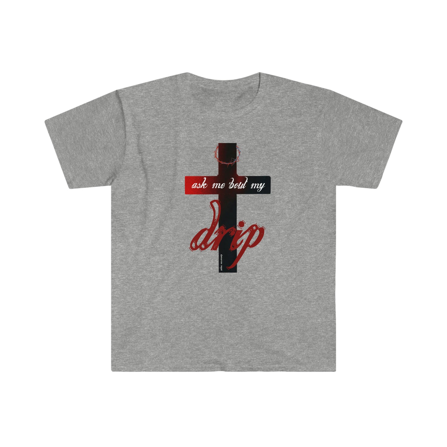 Ask me 'bout my drip - Unisex Softstyle T-Shirt