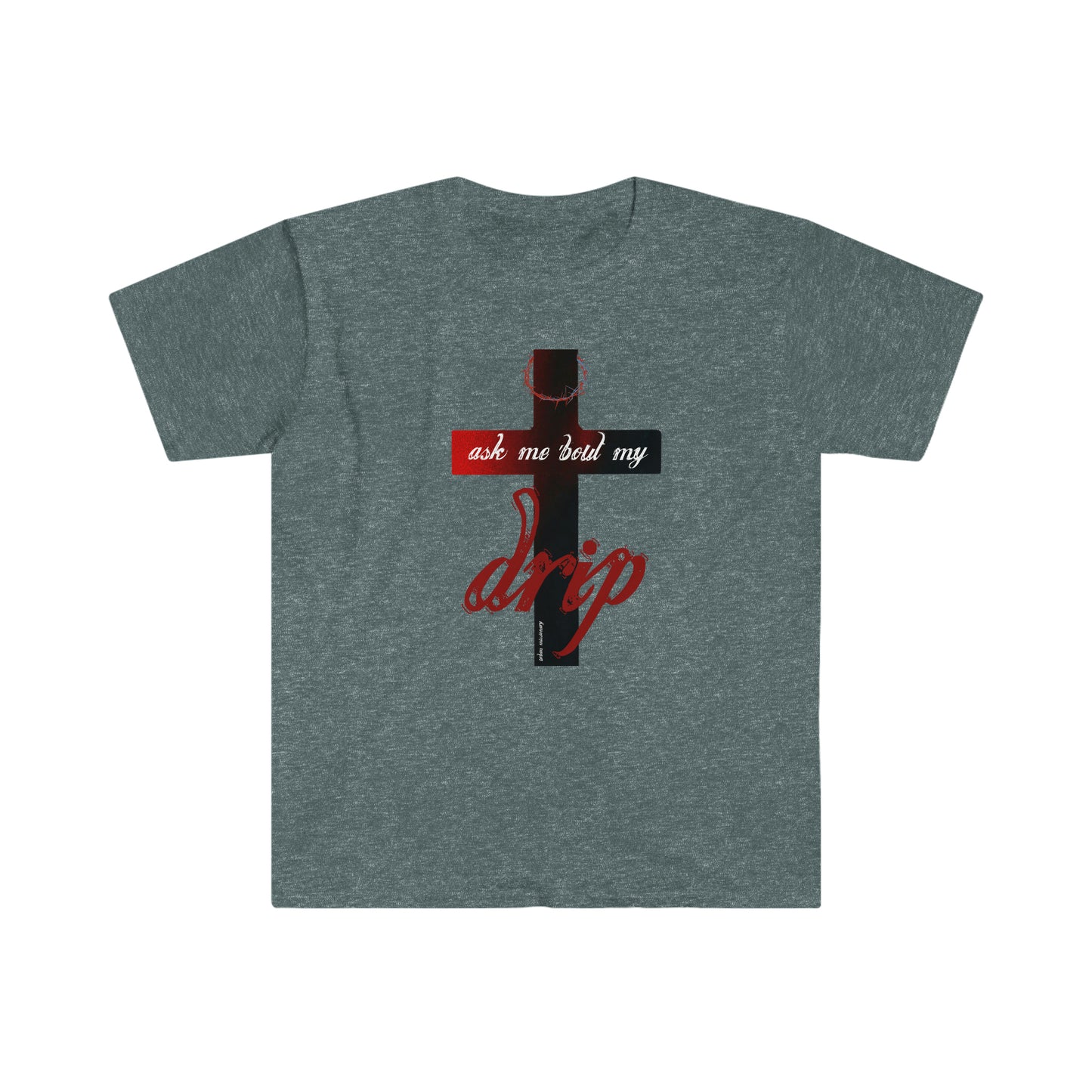 Ask me 'bout my drip - Unisex Softstyle T-Shirt