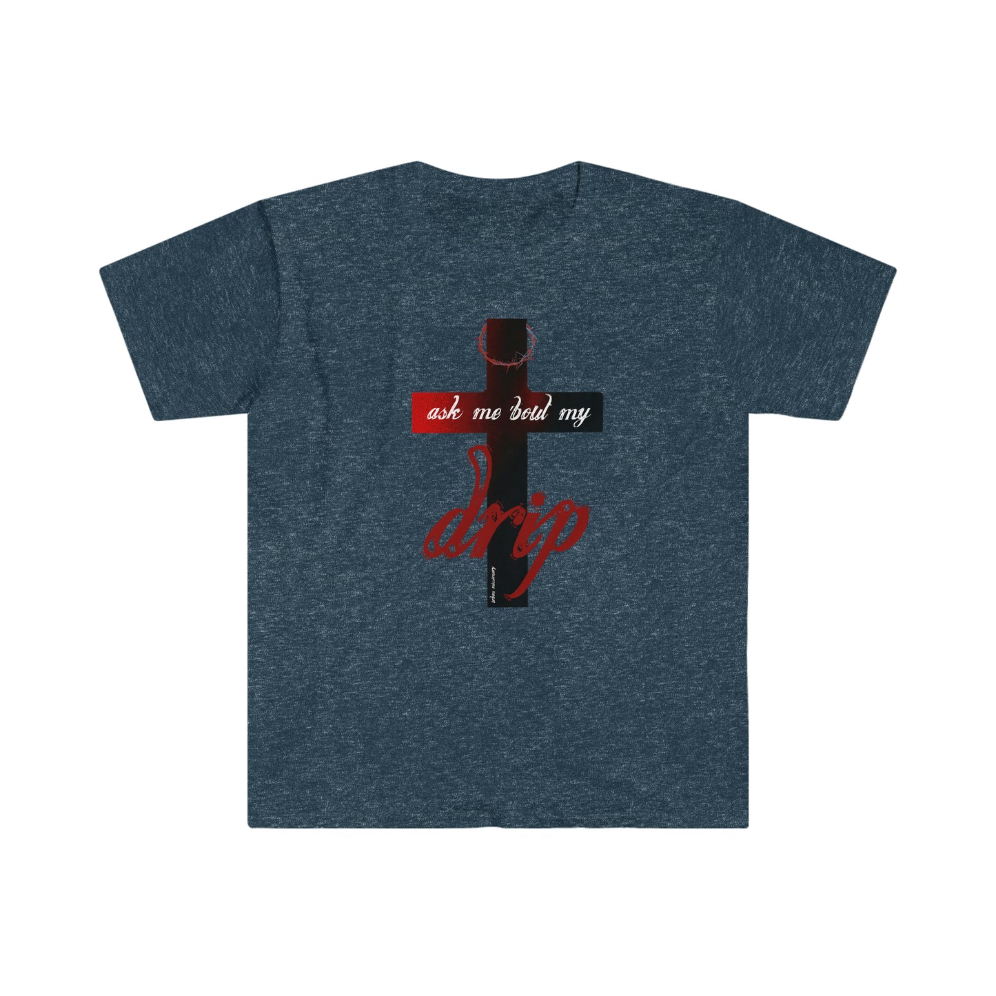 Ask me 'bout my drip - Unisex Softstyle T-Shirt