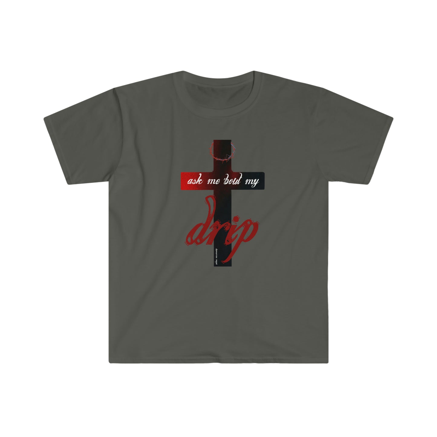 Ask me 'bout my drip - Unisex Softstyle T-Shirt