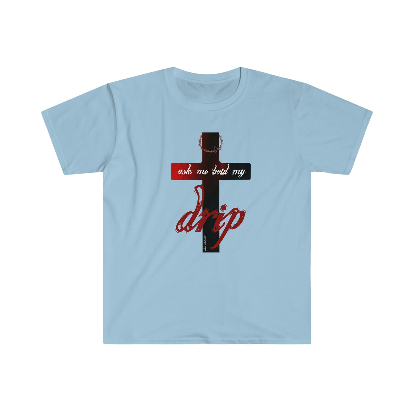Ask me 'bout my drip - Unisex Softstyle T-Shirt